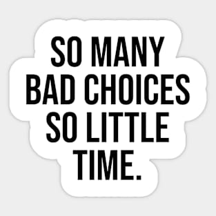 So many Bad choices so little time Funny quotes Sticker